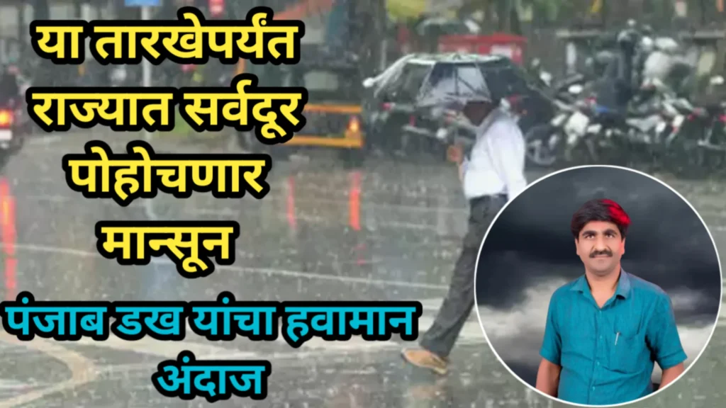या तारखेपर्यंत राज्यात सर्वदूर पोहोचणार मान्सून, पंजाब डख यांचा हवामान अंदाज | Havaman Andaj 