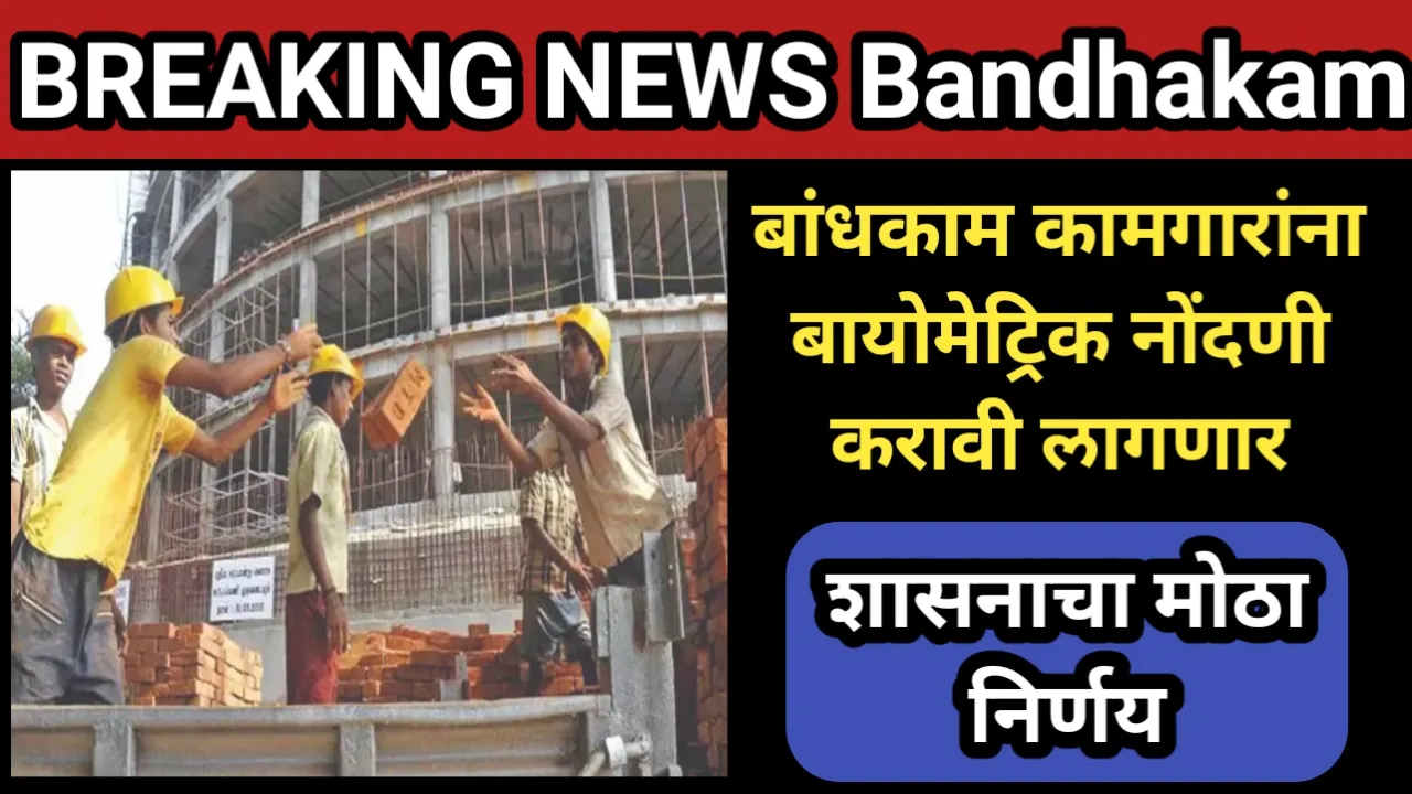 बांधकाम कामगारांना बायोमेट्रिक नोंदणी करावी लागणार, शासनाचा मोठा निर्णय | Bandhakam Kamgar Biometric Nondani